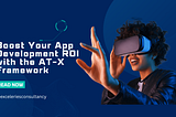 Boost Your App Development ROI with the AT-X Framework