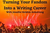 Turning Your Fandom Into a Writing Career