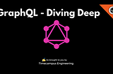 GraphQL — Diving Deep