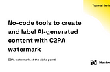 Use no-code tools to create and label AI-generated content with C2PA watermark.