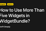 How to Use More Than Five Widgets in WidgetBundle?
