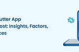 Demystifying Flutter App Development Cost: Insights, Factors, and Best Practices