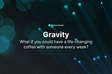 Gravity | What if you could have a life-changing coffee with someone every week?