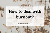 How to deal with burnout?