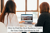 How to Find the Best Business Coach for You: Eight Questions to Ask