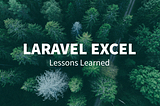 Laravel Excel — Lessons Learned