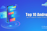 Top Ten Android App Development Company in India