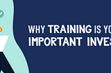Why Training is Your Most Important Investment