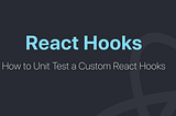 How to Unit Test a Custom React Hooks ⚓