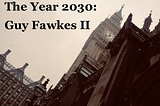 The Year 2030: ‘Guy Fawkes II’