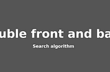 Search algorithm: Double front and back