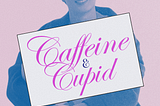 Caffeine & Cupid (I)
