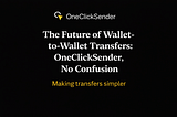 The Future of Wallet-to-Wallet Transfers: OneClickSender, No Confusion