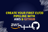 Create your First CI/CD pipeline with AWS & GitHub