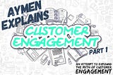Aymen Explains Customer Engagement — Part 1