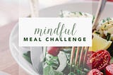 The 5 Day Mindful Meal Challenge