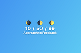 The 10/50/99% Approach to Feedback