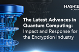 The Latest Advances in Quantum Computing: Impact and Response for the Encryption Industry