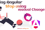 Boosting Angular efficiency : Stop using manual change detection