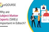 Why are Subject Matter Experts (SMEs) important in Edtech?