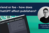 Friend or foe — how does ChatGPT affect publishers?