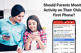 Should Parents Monitor Activity on Their Child’s First Phone?