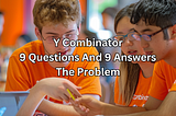 Y Combinator: 10 Questions And 10 Answers — The Problem