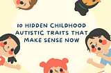 10 Hidden Childhood Autistic Traits That Make Sense Now