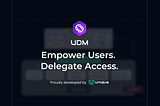 Unique Delegation Manager: Empower Users. Delegate Access.
