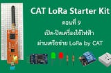 CAT LoRa Starter Kit ตอนที่ 9 เปิด-ปิดควบคุมเครื่องใช้ไฟฟ้า ผ่านเครือข่าย LoRa IoT by CAT