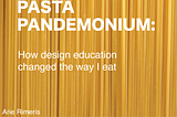 Pasta Pandemonium: How design education changed the way I eat