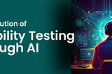 The Evolution of Usability Testing Through AI Technology
