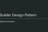 Builder Design Pattern By Majid Ahmaditabar