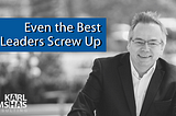 Even the Best Leaders Screw Up — But the Smart Ones Fix It by Karl Bimshas