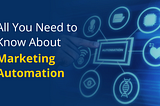 All You Need to Know About Marketing Automation