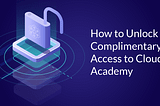 How to Unlock Complimentary Access to Cloud Academy