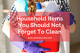 Household Items You Should Not Forget To Clean | UHS Cleaning Services