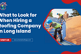 What to Look for When Hiring a Roofing Company in Long Island