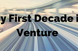 Seed, speed, and we’re still here: my first decade in venture