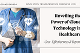 Unveiling the Power of Cloud Technology in Healthcare: Cost-Effectiveness & Beyond
