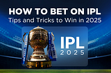 How to Bet on IPL: Tips and Tricks to Win in 2025