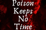 Poison Keeps No Time