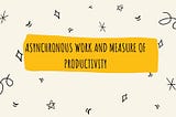 Asynchronous work and measure of productivity
