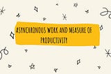 Asynchronous work and measure of productivity