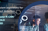 Efficient algorithms for object detection: Faster R-CNN, YOLO, SSD