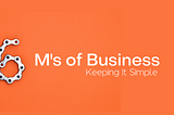 The 6 M’s of Business