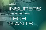 What Insurers Can Learn From Tech Giants