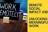 Remote Social Impact Jobs: Unlocking Meaningful Work