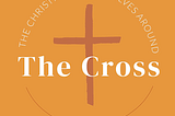 The Christian Life Revolves Around the Cross