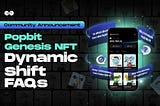 Community Announcement: Popbit Genesis NFT Dynamic Shift FAQs